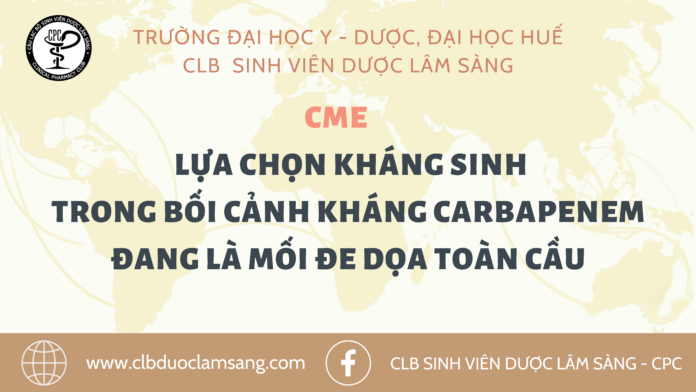 LỰA CHỌN KHÁNG SINH TRONG BỐI CẢNH KHÁNG CARBAPENEM ĐANG LÀ MỐI ĐE DỌA TOÀN CẦU