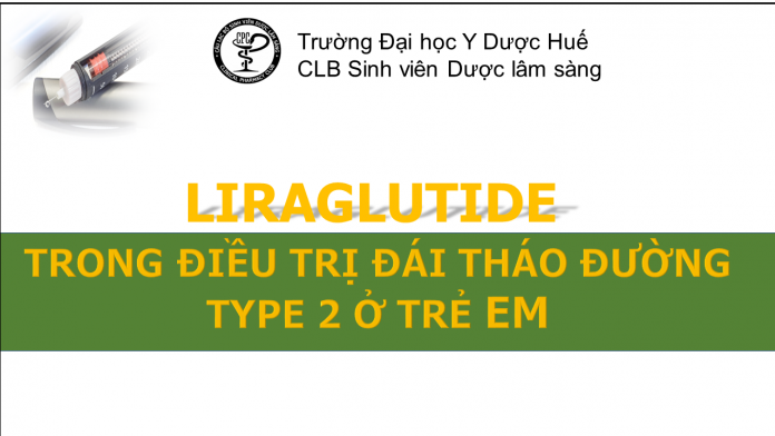 LIRAGLUTIDE TRONG ĐIỀU TRỊ ĐTĐ TYPE 2 Ở TRẺ EM Liraglutide trong điều trị đái tháo đường type 2 ở trẻ em