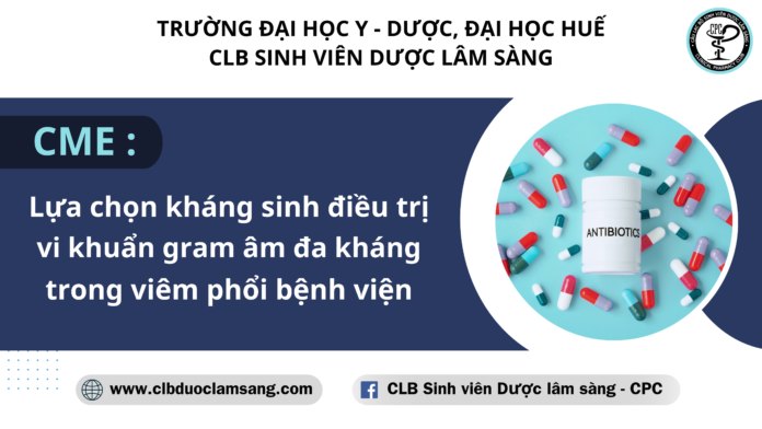 LỰA CHỌN KHÁNG SINH ĐIỀU TRỊ VI KHUẨN GRAM ÂM ĐA KHÁNG TRONG VIÊM PHỔI BỆNH VIỆN Lựa chọn kháng sinh điều trị vi khuẩn gram âm đa kháng trong viêm phổi bệnh viện
